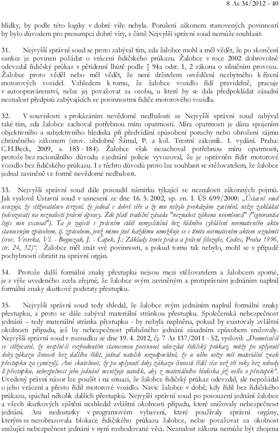 Žalobce v roce 2002 dobrovolně odevzdal řidičský průkaz v pětidenní lhůtě podle 94a odst. 1, 2 zákona o silničním provozu.