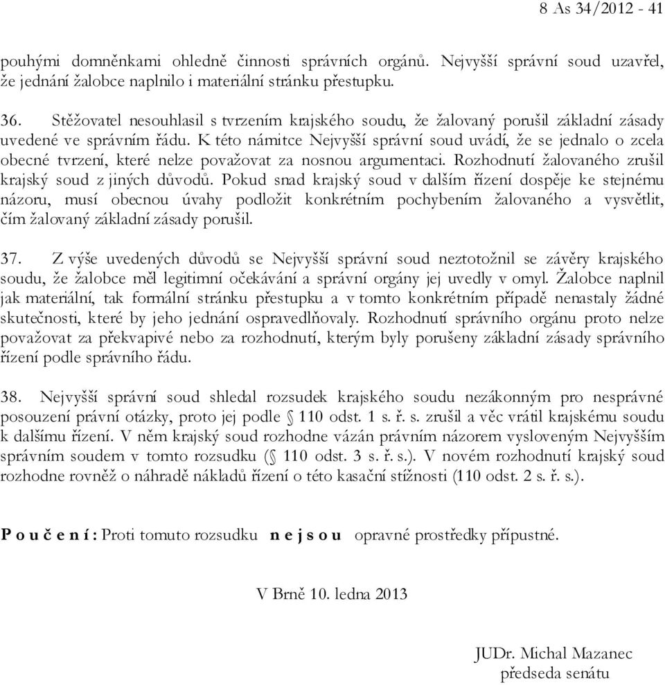 K této námitce Nejvyšší správní soud uvádí, že se jednalo o zcela obecné tvrzení, které nelze považovat za nosnou argumentaci. Rozhodnutí žalovaného zrušil krajský soud z jiných důvodů.