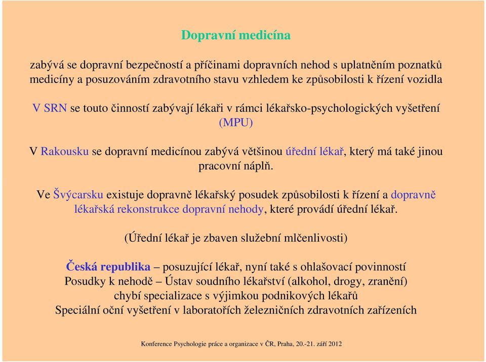 Ve Švýcarsku existuje dopravně lékařský posudek způsobilosti k řízení a dopravně lékařská rekonstrukce dopravní nehody, které provádí úřední lékař.