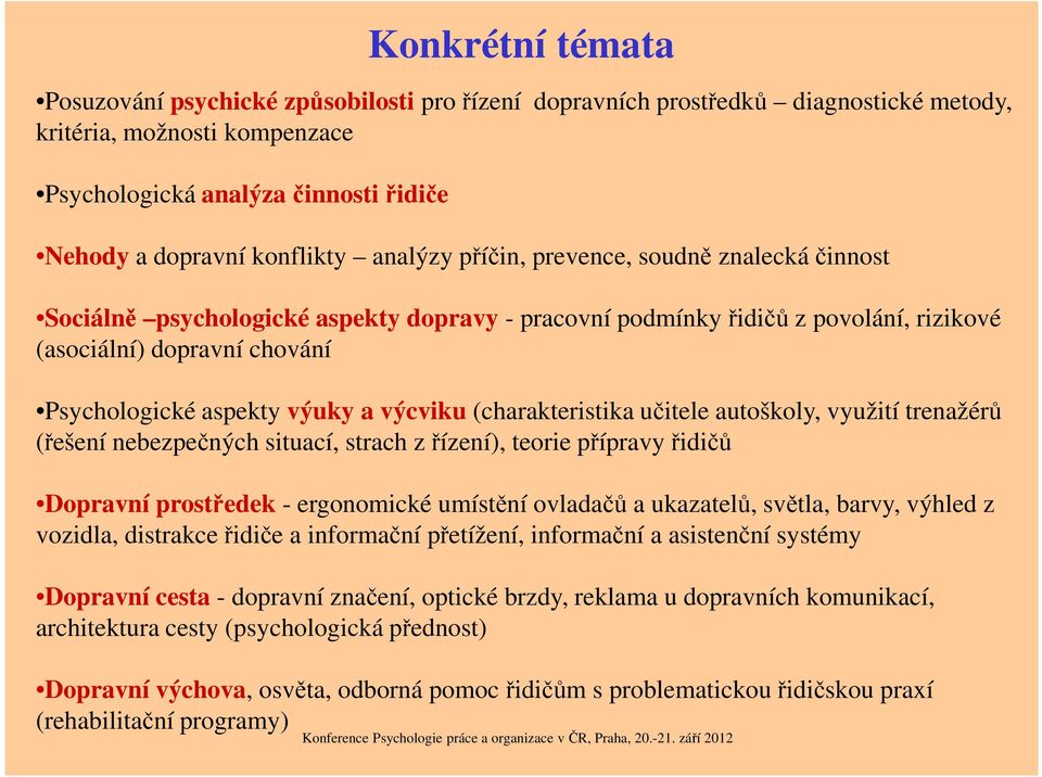 výuky a výcviku (charakteristika učitele autoškoly, využití trenažérů (řešení nebezpečných situací, strach z řízení), teorie přípravy řidičů Dopravní prostředek - ergonomické umístění ovladačů a