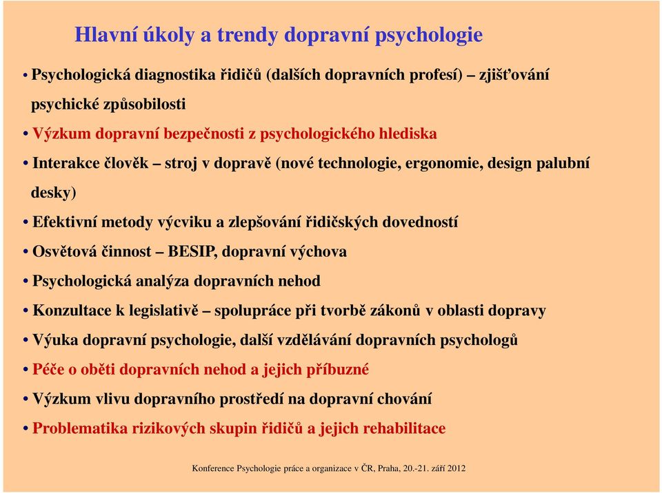 činnost BESIP, dopravní výchova Psychologická analýza dopravních nehod Konzultace k legislativě spolupráce při tvorbě zákonů v oblasti dopravy Výuka dopravní psychologie, další