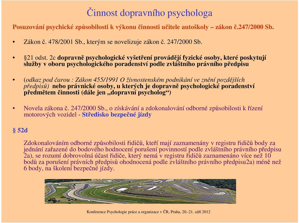 živnostenském podnikání ve znění pozdějších předpisů) nebo právnické osoby, u kterých je dopravně psychologické poradenství předmětem činnosti (dále jen dopravní psycholog ) Novela zákona č.