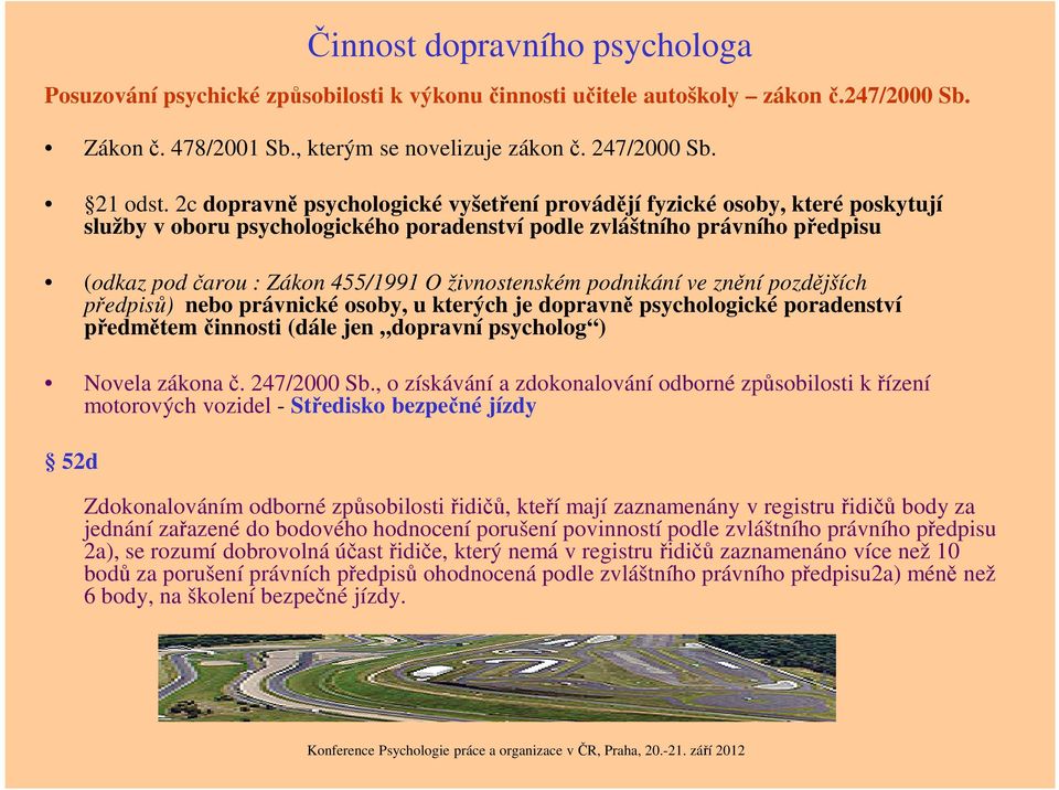 živnostenském podnikání ve znění pozdějších předpisů) nebo právnické osoby, u kterých je dopravně psychologické poradenství předmětem činnosti (dále jen dopravní psycholog ) Novela zákona č.