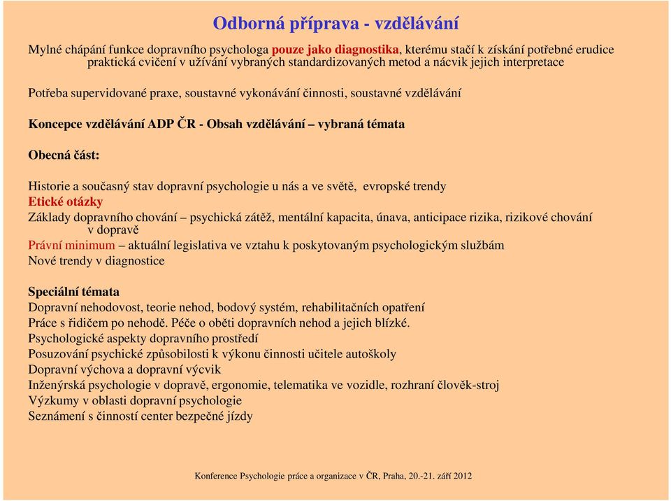 současný stav dopravní psychologie u nás a ve světě, evropské trendy Etické otázky Základy dopravního chování psychická zátěž, mentální kapacita, únava, anticipace rizika, rizikové chování v dopravě