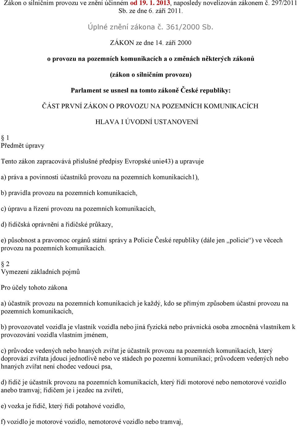 KOMUNIKACÍCH HLAVA I ÚVODNÍ USTANOVENÍ Tento zákon zapracovává příslušné předpisy Evropské unie43) a upravuje a) práva a povinnosti účastníků provozu na pozemních komunikacích1), b) pravidla provozu