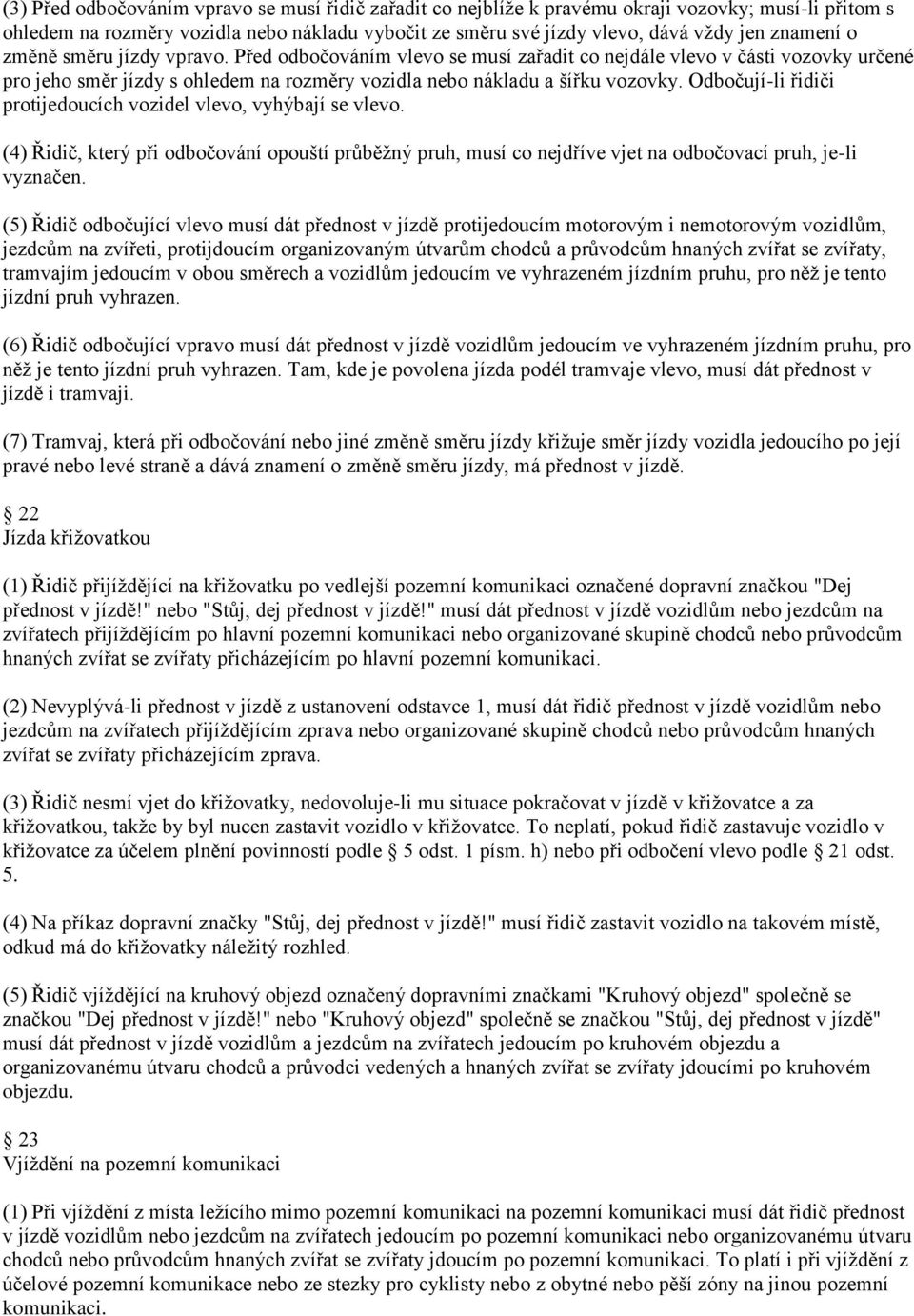 Odbočují-li řidiči protijedoucích vozidel vlevo, vyhýbají se vlevo. (4) Řidič, který při odbočování opouští průběžný pruh, musí co nejdříve vjet na odbočovací pruh, je-li vyznačen.