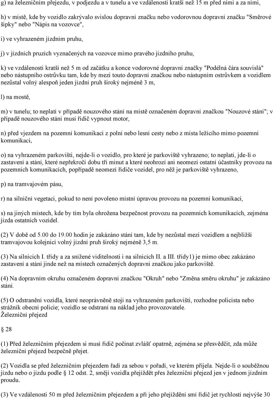 vodorovné dopravní značky "Podélná čára souvislá" nebo nástupního ostrůvku tam, kde by mezi touto dopravní značkou nebo nástupním ostrůvkem a vozidlem nezůstal volný alespoň jeden jízdní pruh široký