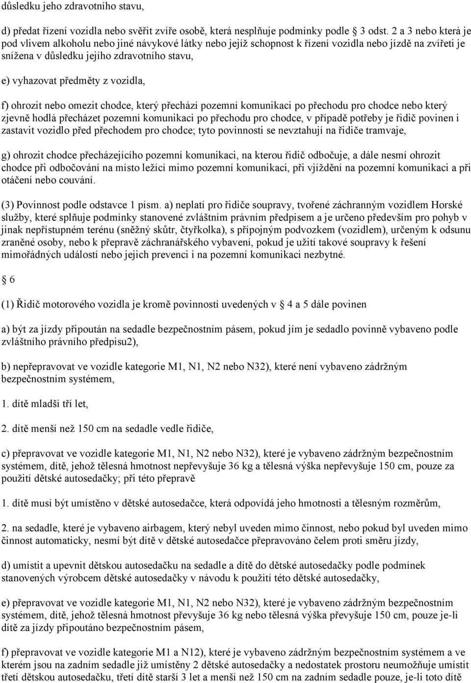 vozidla, f) ohrozit nebo omezit chodce, který přechází pozemní komunikaci po přechodu pro chodce nebo který zjevně hodlá přecházet pozemní komunikaci po přechodu pro chodce, v případě potřeby je
