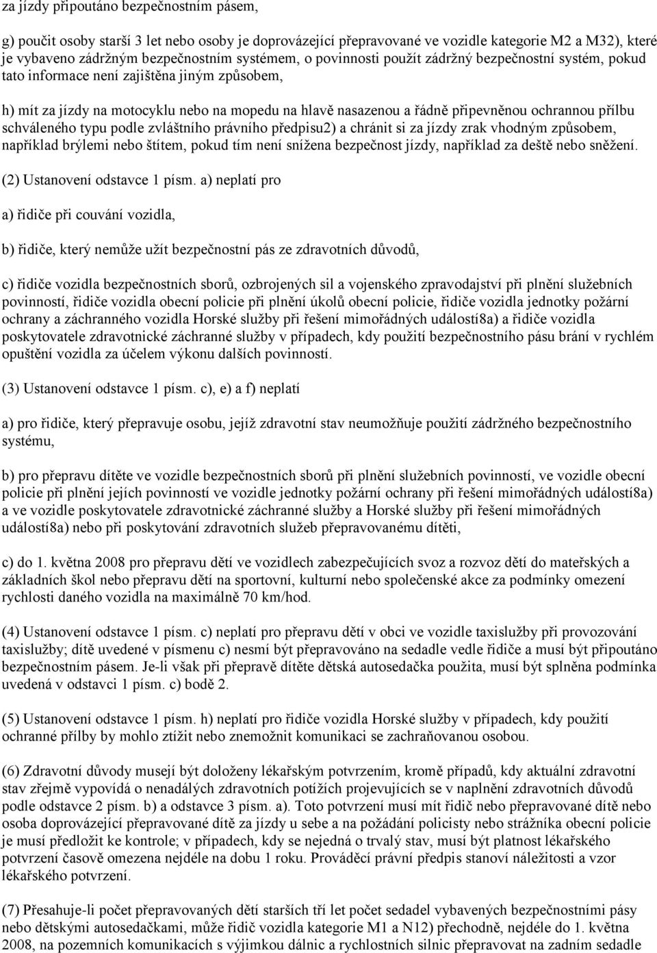 schváleného typu podle zvláštního právního předpisu2) a chránit si za jízdy zrak vhodným způsobem, například brýlemi nebo štítem, pokud tím není snížena bezpečnost jízdy, například za deště nebo