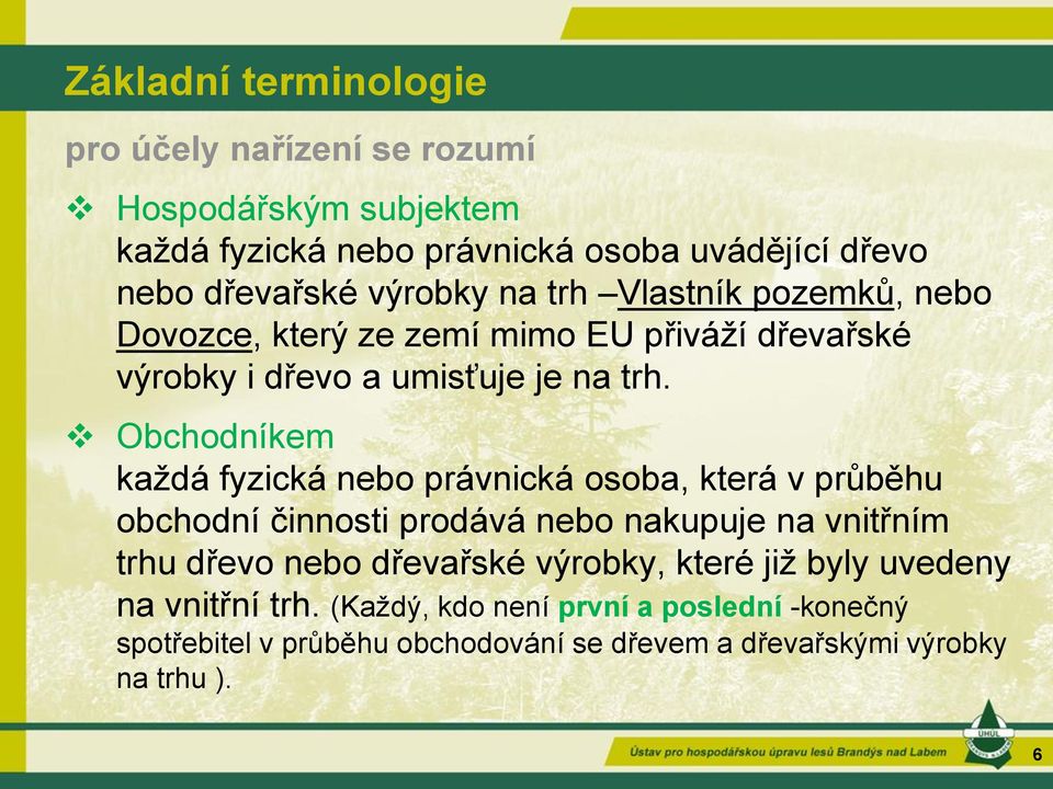 Obchodníkem každá fyzická nebo právnická osoba, která v průběhu obchodní činnosti prodává nebo nakupuje na vnitřním trhu dřevo nebo dřevařské