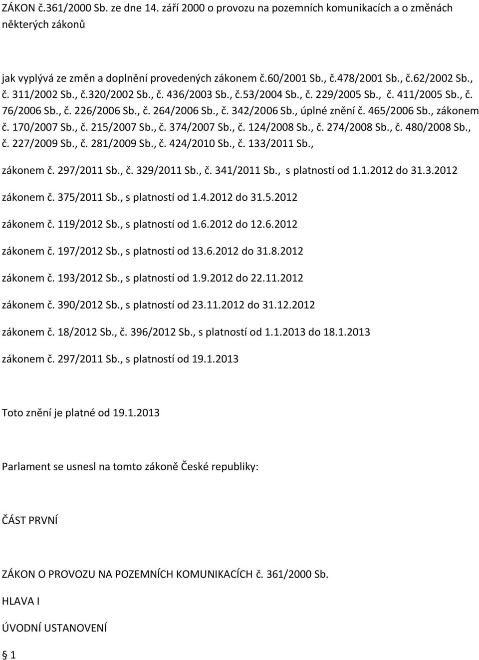 , zákonem č. 170/2007 Sb., č. 215/2007 Sb., č. 374/2007 Sb., č. 124/2008 Sb., č. 274/2008 Sb., č. 480/2008 Sb., č. 227/2009 Sb., č. 281/2009 Sb., č. 424/2010 Sb., č. 133/2011 Sb., zákonem č. 297/2011 Sb.