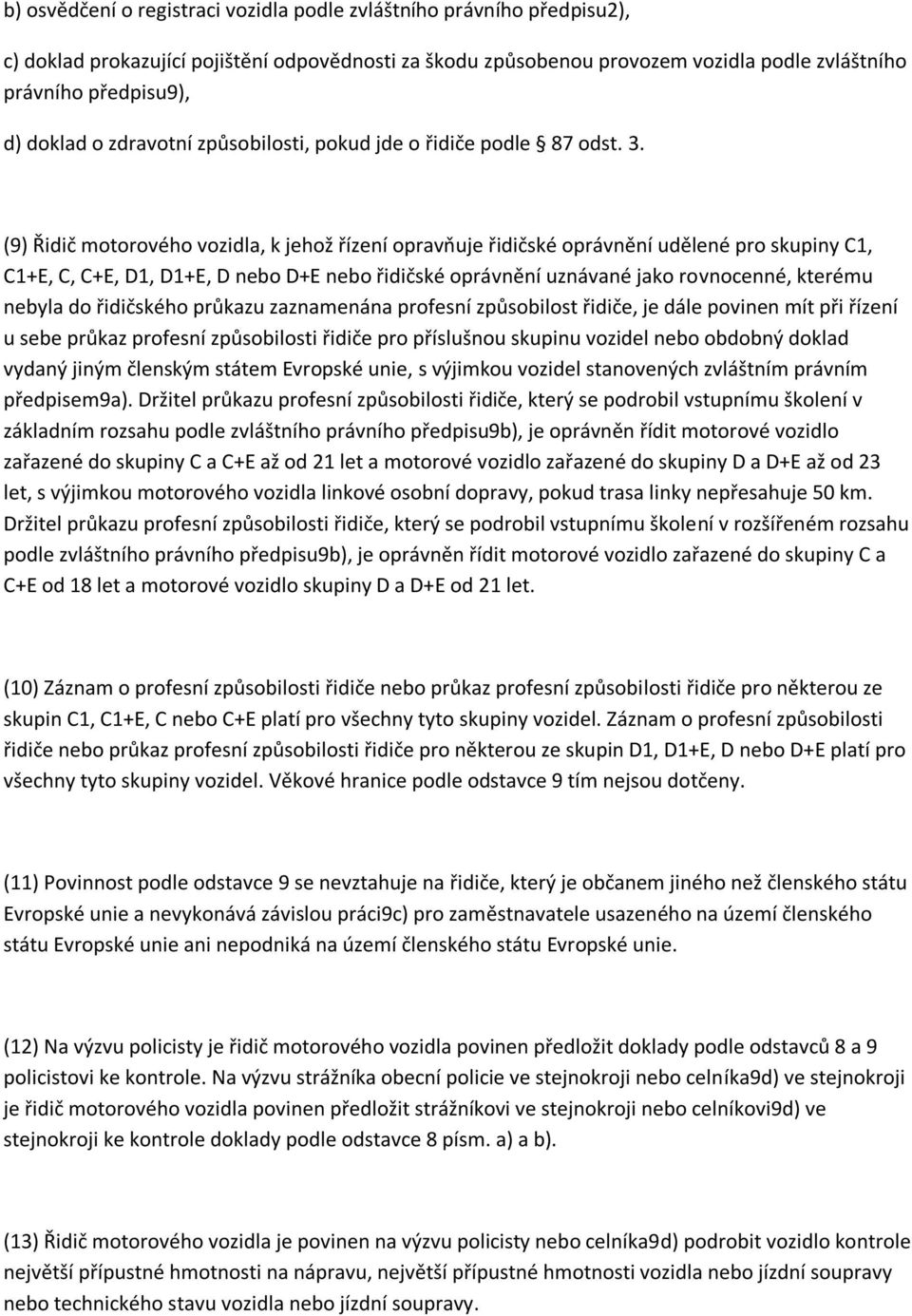 (9) Řidič motorového vozidla, k jehož řízení opravňuje řidičské oprávnění udělené pro skupiny C1, C1+E, C, C+E, D1, D1+E, D nebo D+E nebo řidičské oprávnění uznávané jako rovnocenné, kterému nebyla