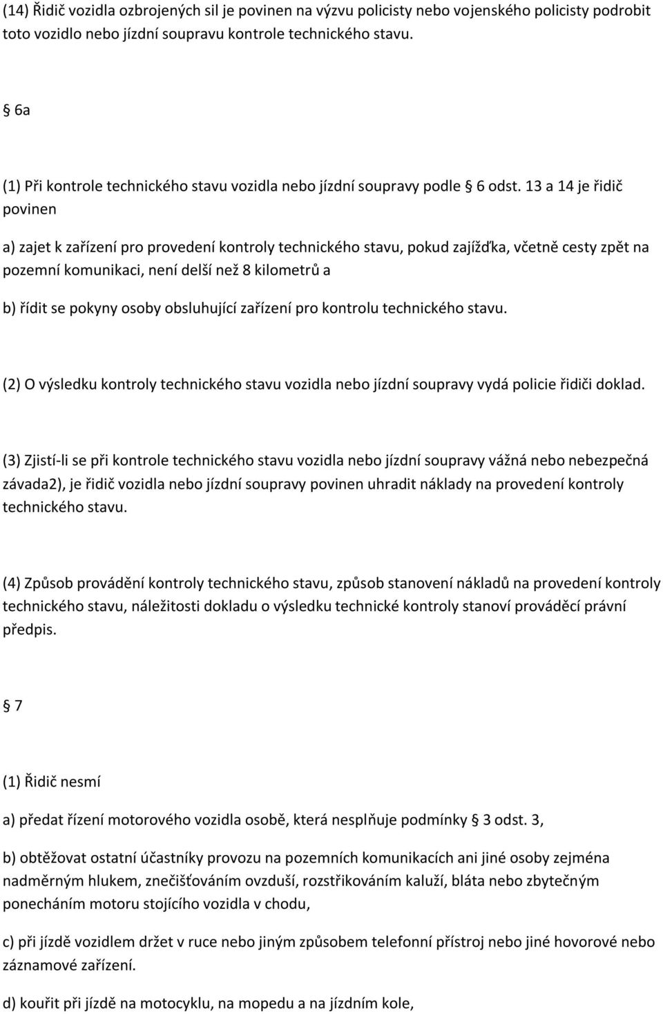 13 a 14 je řidič povinen a) zajet k zařízení pro provedení kontroly technického stavu, pokud zajížďka, včetně cesty zpět na pozemní komunikaci, není delší než 8 kilometrů a b) řídit se pokyny osoby