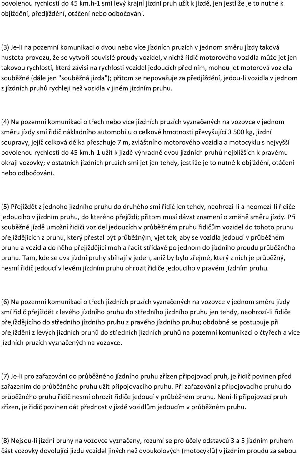 takovou rychlostí, která závisí na rychlosti vozidel jedoucích před ním, mohou jet motorová vozidla souběžně (dále jen "souběžná jízda"); přitom se nepovažuje za předjíždění, jedou-li vozidla v