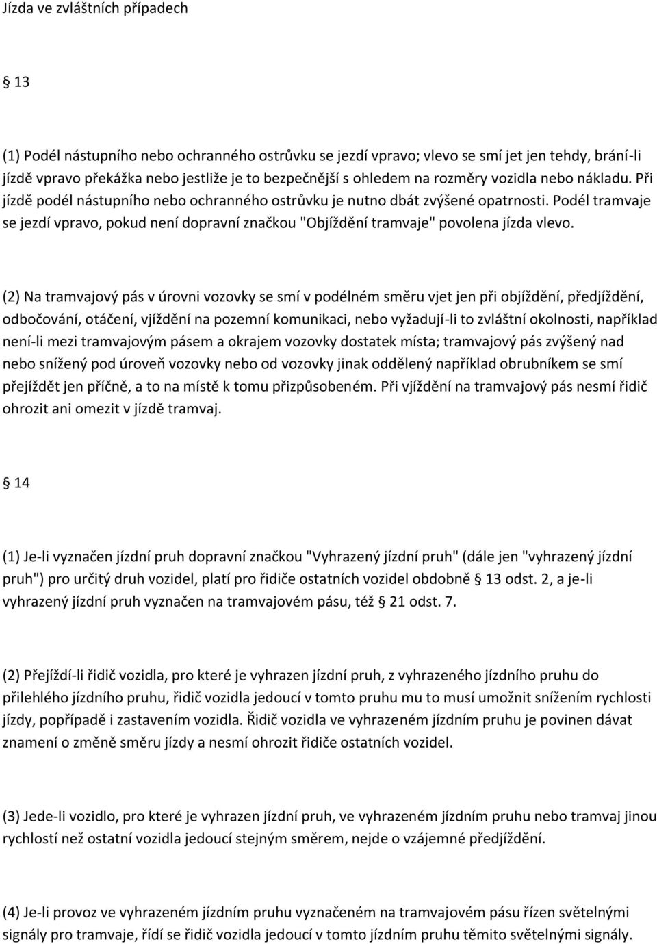 Podél tramvaje se jezdí vpravo, pokud není dopravní značkou "Objíždění tramvaje" povolena jízda vlevo.