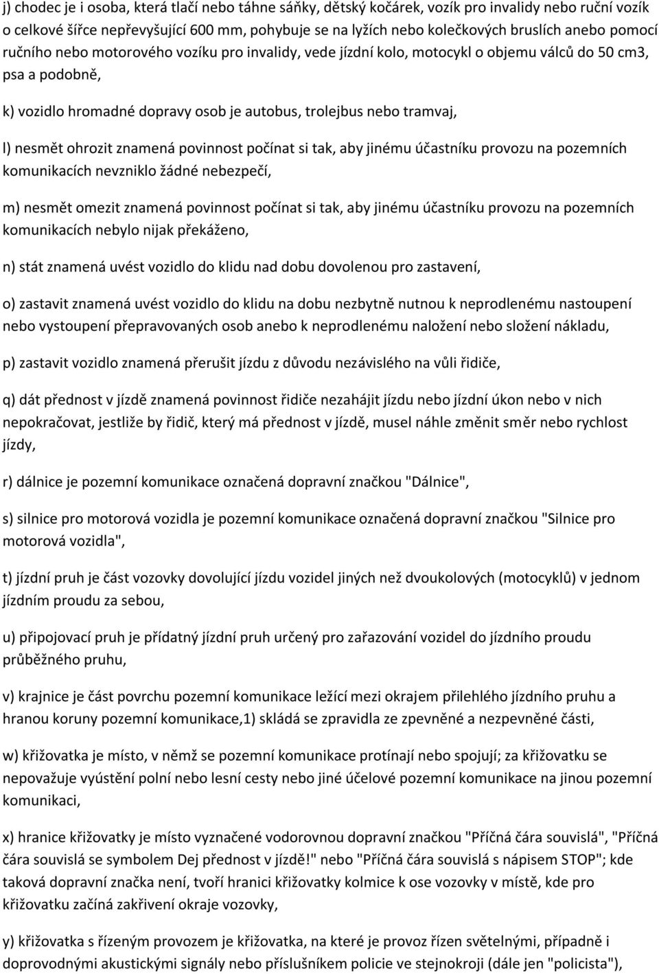 ohrozit znamená povinnost počínat si tak, aby jinému účastníku provozu na pozemních komunikacích nevzniklo žádné nebezpečí, m) nesmět omezit znamená povinnost počínat si tak, aby jinému účastníku