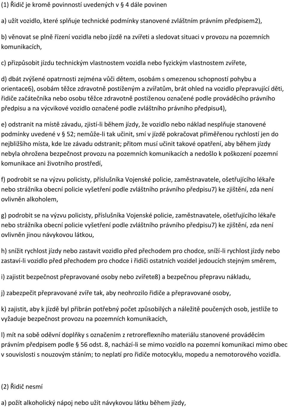 osobám s omezenou schopností pohybu a orientace6), osobám těžce zdravotně postiženým a zvířatům, brát ohled na vozidlo přepravující děti, řidiče začátečníka nebo osobu těžce zdravotně postiženou