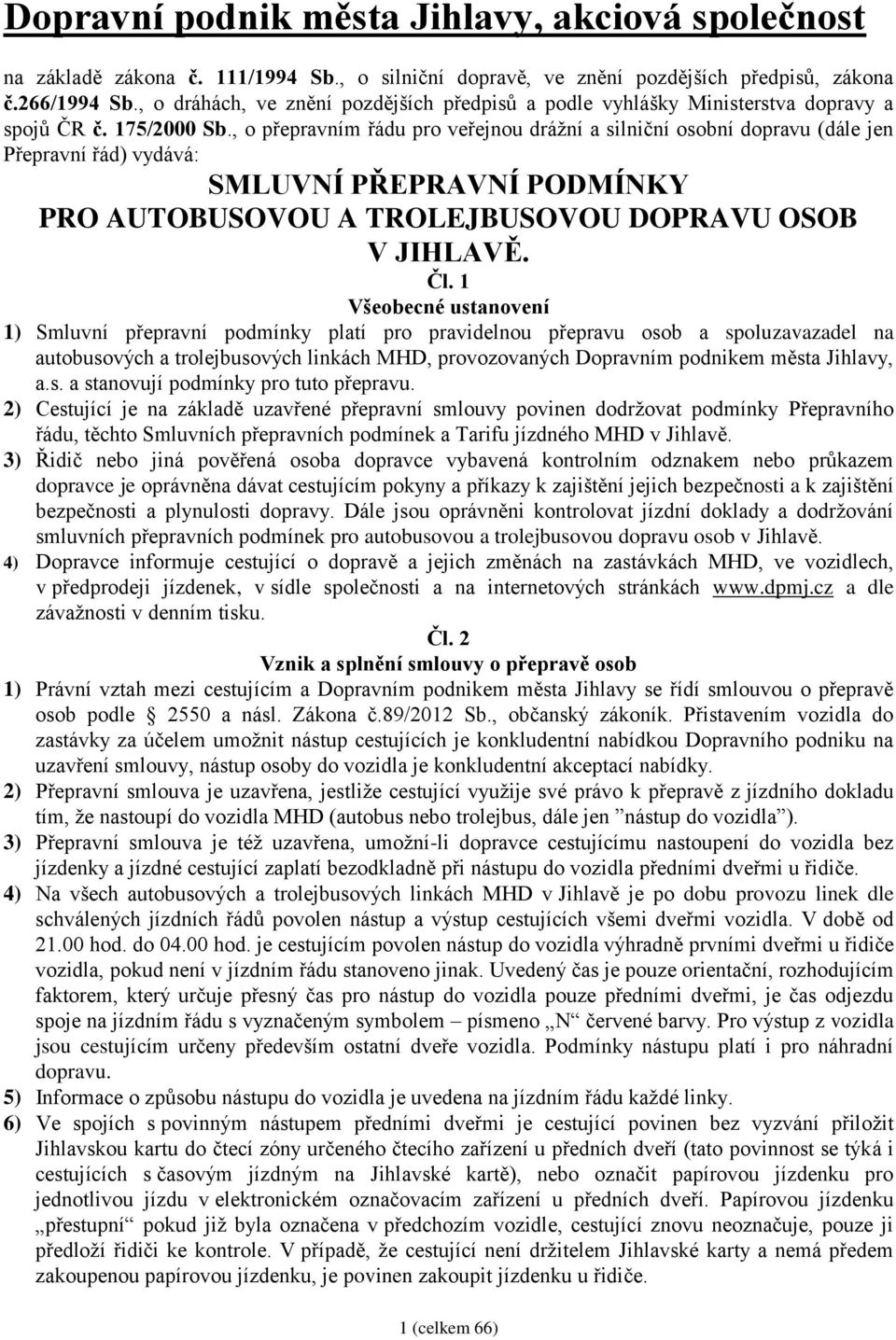 , o přepravním řádu pro veřejnou drážní a silniční osobní dopravu (dále jen Přepravní řád) vydává: SMLUVNÍ PŘEPRAVNÍ PODMÍNKY PRO AUTOBUSOVOU A TROLEJBUSOVOU DOPRAVU OSOB V JIHLAVĚ. Čl.