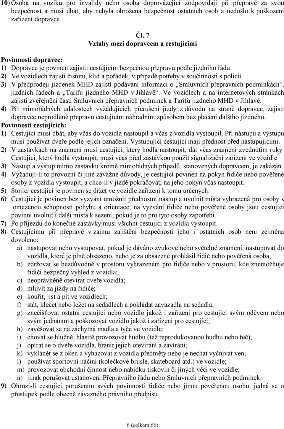 2) Ve vozidlech zajistí čistotu, klid a pořádek, v případě potřeby v součinnosti s policií.