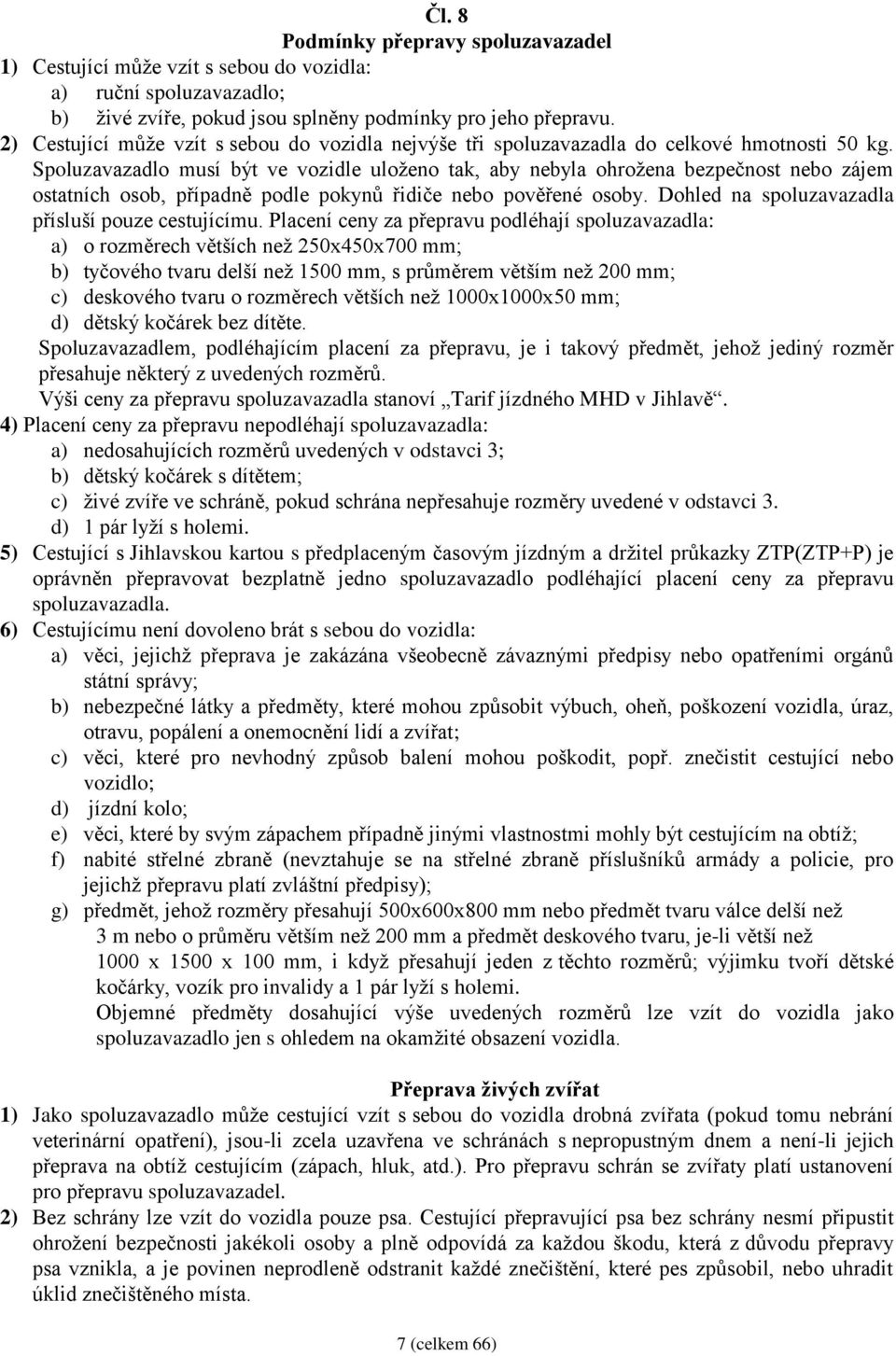 Spoluzavazadlo musí být ve vozidle uloženo tak, aby nebyla ohrožena bezpečnost nebo zájem ostatních osob, případně podle pokynů řidiče nebo pověřené osoby.