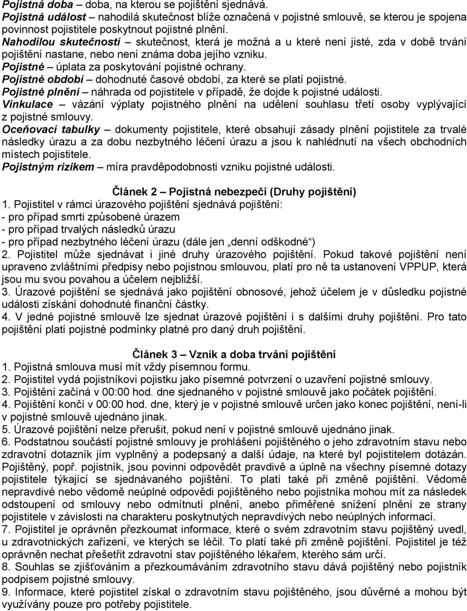 Pojistné období dohodnuté časové období, za které se platí pojistné. Pojistné plnění náhrada od pojistitele v případě, že dojde k pojistné události.