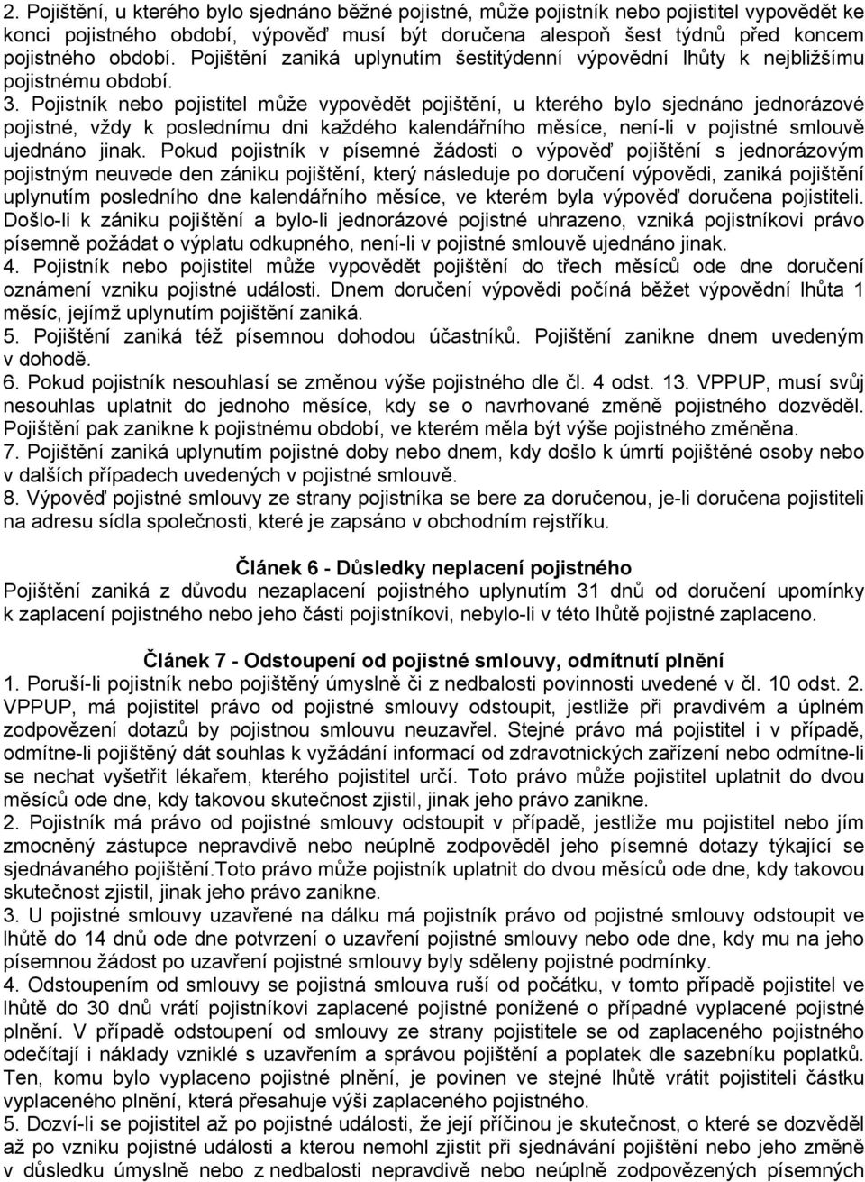 Pojistník nebo pojistitel může vypovědět pojištění, u kterého bylo sjednáno jednorázové pojistné, vždy k poslednímu dni každého kalendářního měsíce, není-li v pojistné smlouvě ujednáno jinak.