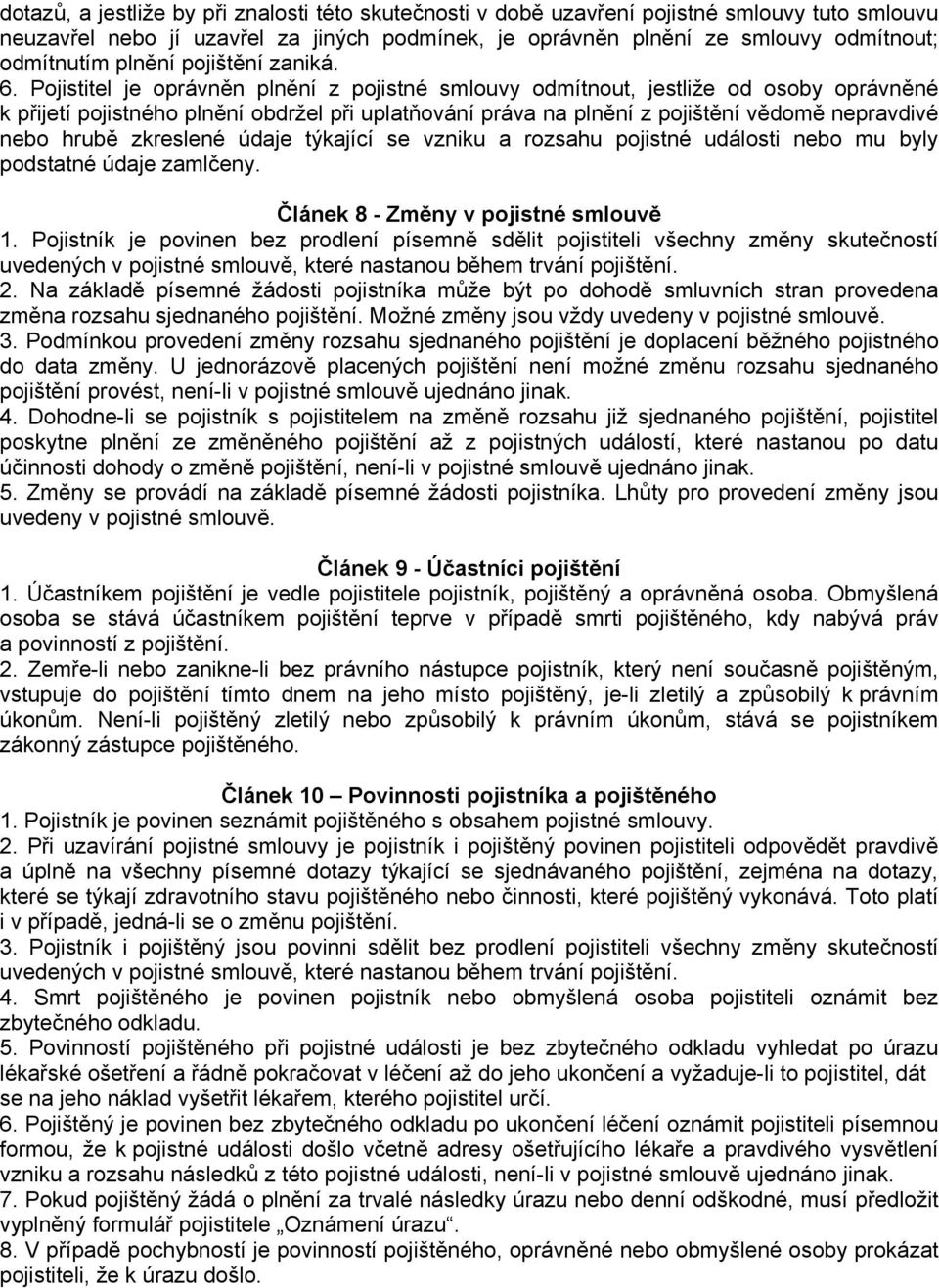 Pojistitel je oprávněn plnění z pojistné smlouvy odmítnout, jestliže od osoby oprávněné k přijetí pojistného plnění obdržel při uplatňování práva na plnění z pojištění vědomě nepravdivé nebo hrubě
