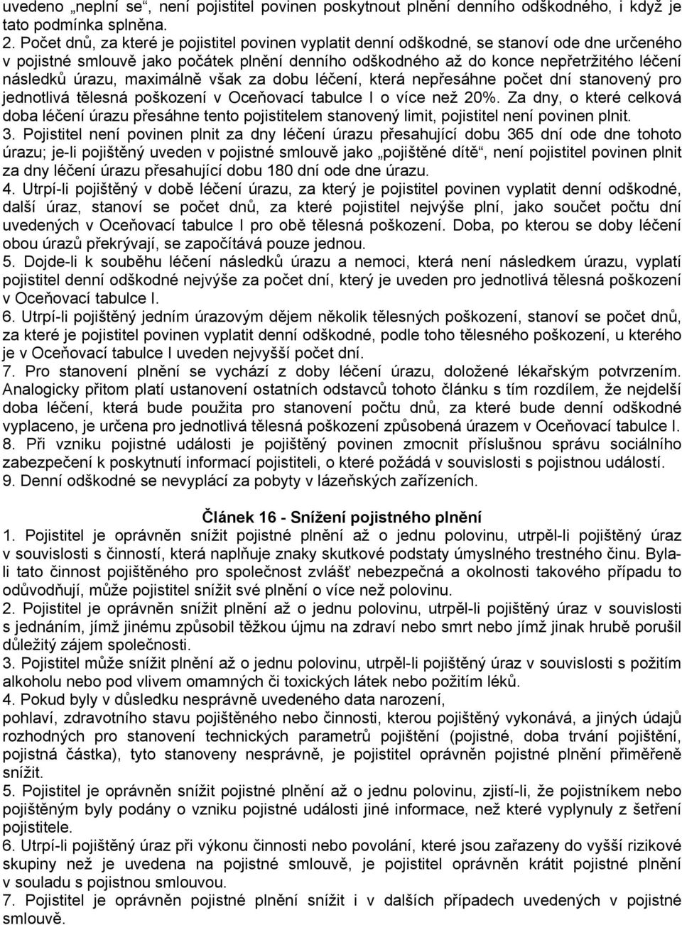 úrazu, maximálně však za dobu léčení, která nepřesáhne počet dní stanovený pro jednotlivá tělesná poškození v Oceňovací tabulce I o více než 20%.