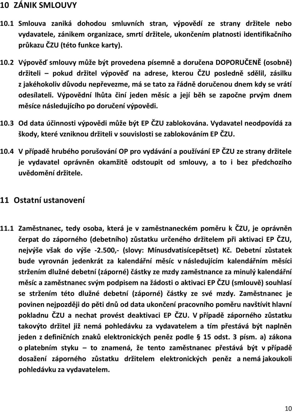 2 Výpověď smlouvy může být provedena písemně a doručena DOPORUČENĚ (osobně) držiteli pokud držitel výpověď na adrese, kterou ČZU posledně sdělil, zásilku z jakéhokoliv důvodu nepřevezme, má se tato