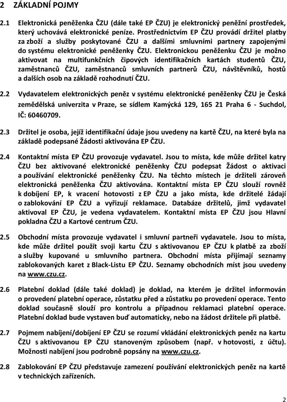 Elektronickou peněženku ČZU je možno aktivovat na multifunkčních čipových identifikačních kartách studentů ČZU, zaměstnanců ČZU, zaměstnanců smluvních partnerů ČZU, návštěvníků, hostů a dalších osob