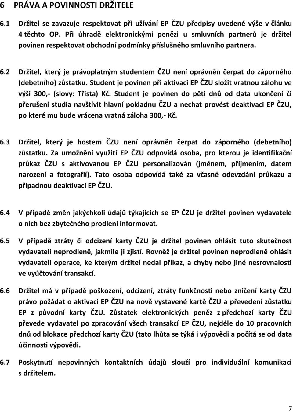 2 Držitel, který je právoplatným studentem ČZU není oprávněn čerpat do záporného (debetního) zůstatku. Student je povinen při aktivaci EP ČZU složit vratnou zálohu ve výši 300,- (slovy: Třista) Kč.