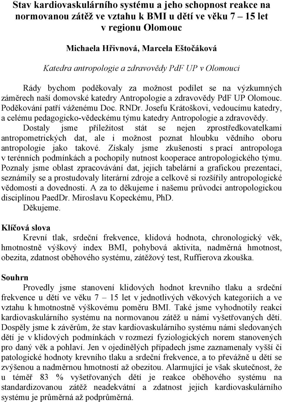 Josefu Krátoškovi, vedoucímu katedry, a celému pedagogicko-vědeckému týmu katedry Antropologie a zdravovědy.