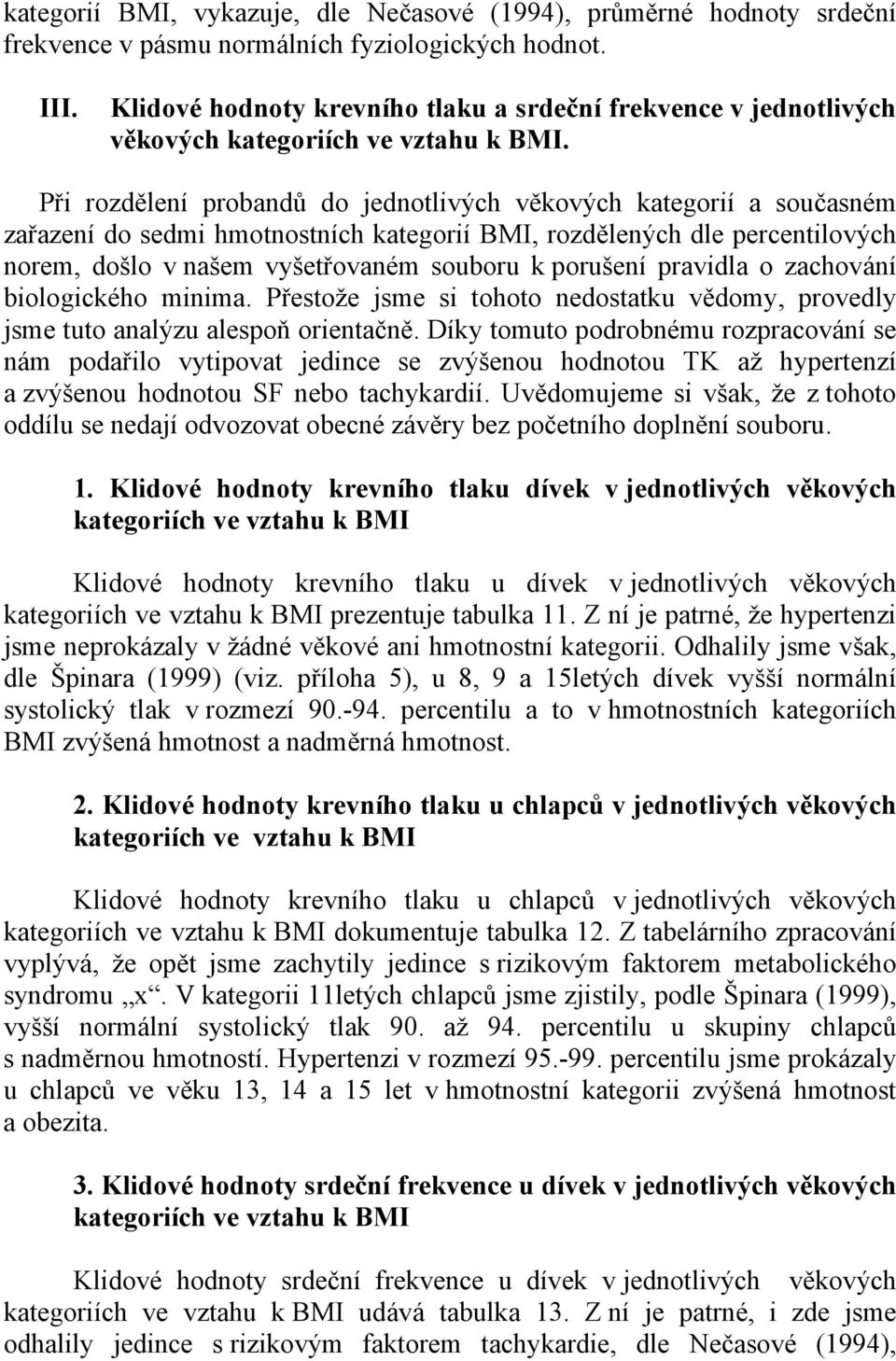 Při rozdělení probandů do jednotlivých věkových kategorií a současném zařazení do sedmi ních kategorií BMI, rozdělených dle percentilových norem, došlo v našem vyšetřovaném souboru k porušení