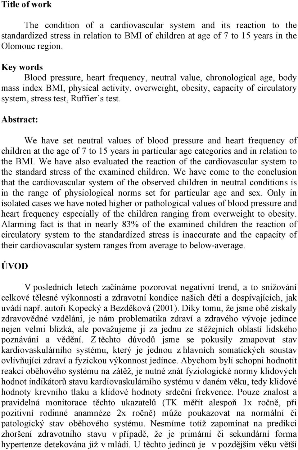 Abstract: We have set neutral values of blood pressure and heart frequency of children at the age of 7 to 15 years in particular age categories and in relation to the BMI.