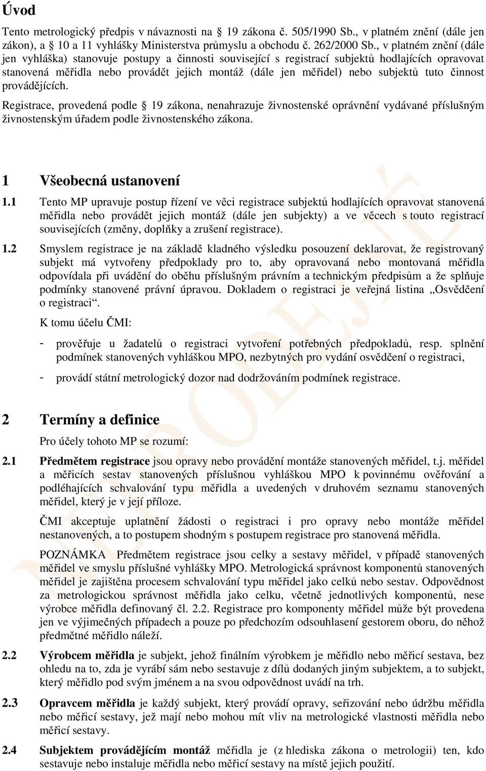 subjektů tuto činnost provádějících. Registrace, provedená podle 19 zákona, nenahrazuje živnostenské oprávnění vydávané příslušným živnostenským úřadem podle živnostenského zákona.