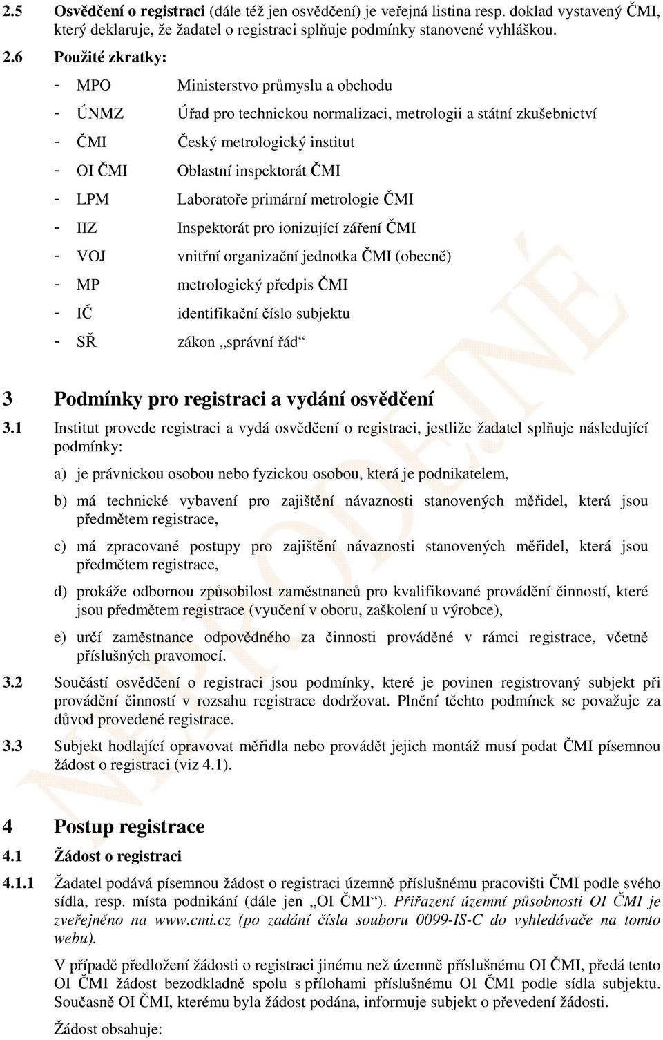 LPM Laboratoře primární metrologie ČMI - IIZ Inspektorát pro ionizující záření ČMI - VOJ vnitřní organizační jednotka ČMI (obecně) - MP metrologický předpis ČMI - IČ identifikační číslo subjektu - SŘ