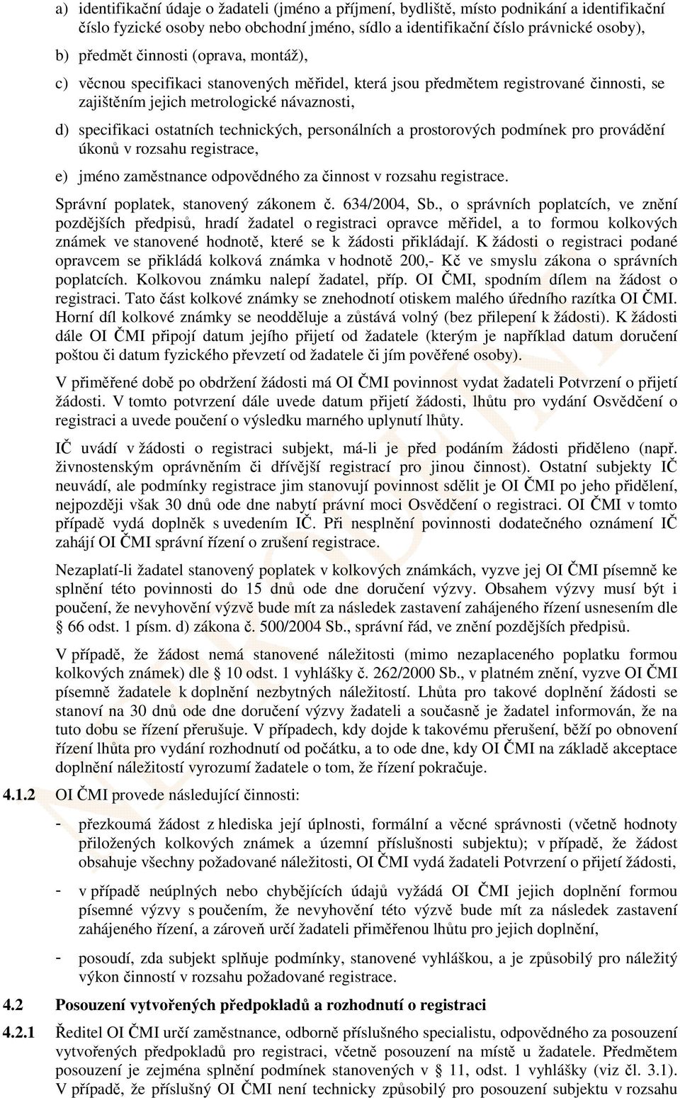 personálních a prostorových podmínek pro provádění úkonů v rozsahu registrace, e) jméno zaměstnance odpovědného za činnost v rozsahu registrace. Správní poplatek, stanovený zákonem č. 634/2004, Sb.