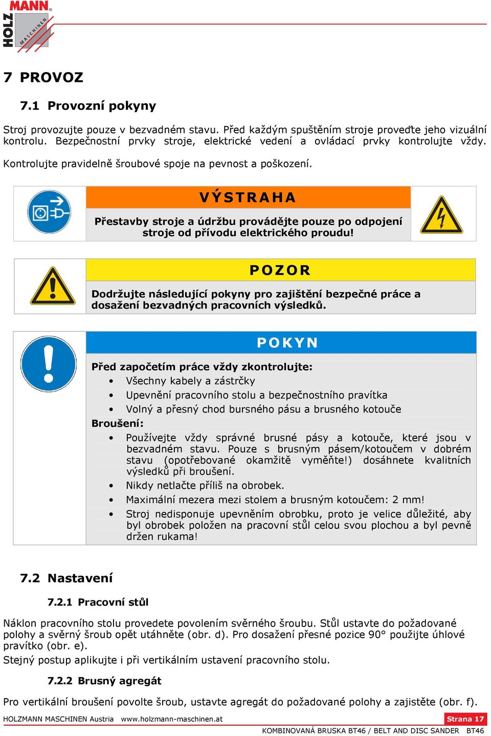 VÝSTRAHA Přestavby stroje a údržbu provádějte pouze po odpojení stroje od přívodu elektrického proudu!