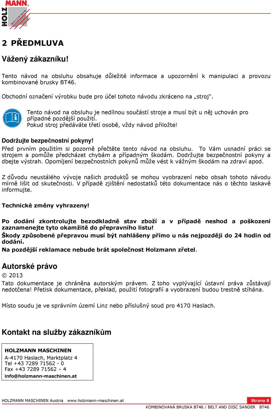 Pokud stroj předáváte třetí osobě, vždy návod přiložte! Dodržujte bezpečnostní pokyny! Před prvním použitím si pozorně přečtěte tento návod na obsluhu.