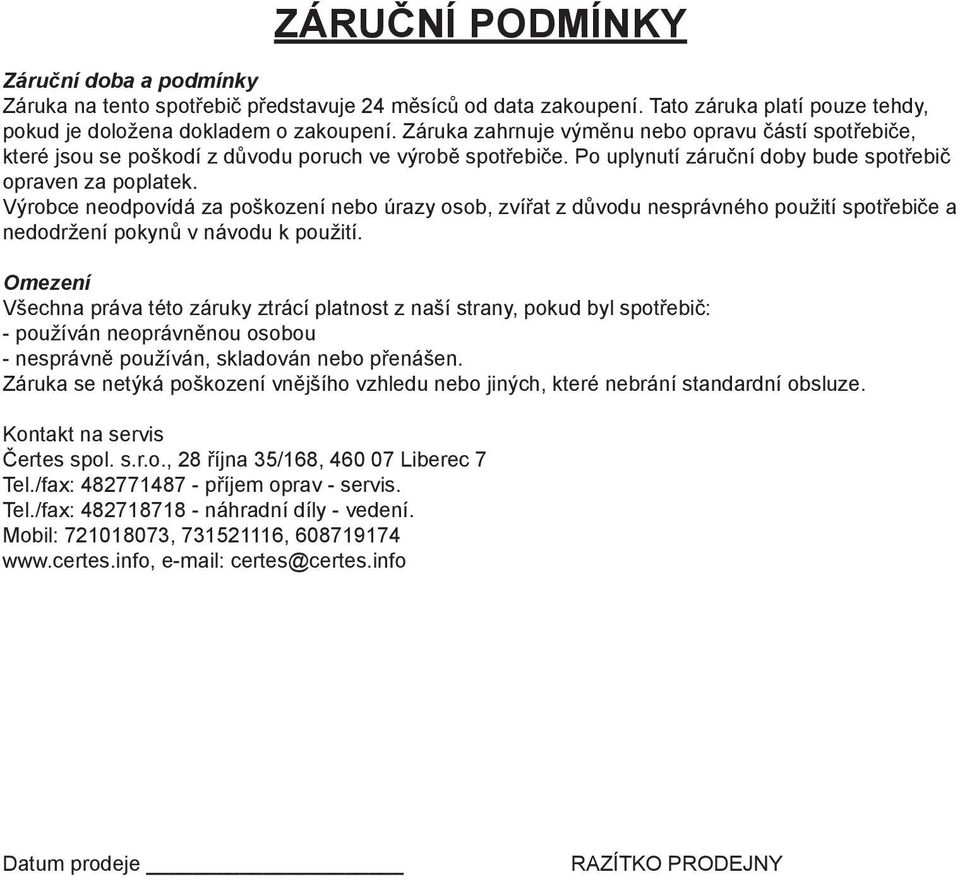 Výrobce neodpovídá za poškození nebo úrazy osob, zvířat z důvodu nesprávného použití spotřebiče a nedodržení pokynů v návodu k použití.