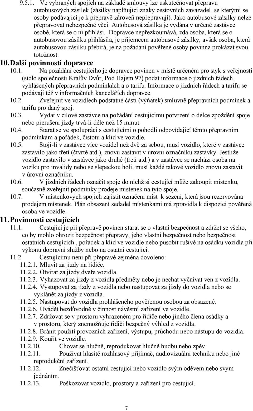 nepřepravují). Jako autobusové zásilky nelze přepravovat nebezpečné věci. Autobusová zásilka je vydána v určené zastávce osobě, která se o ni přihlásí.