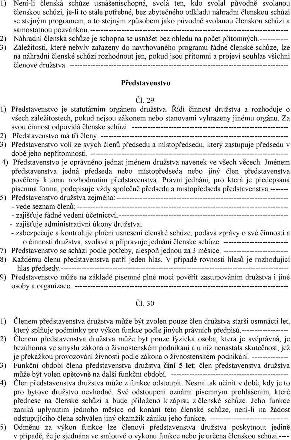 ---------------------------------------------------------------------------- 2) Náhradní členská schůze je schopna se usnášet bez ohledu na počet přítomných.