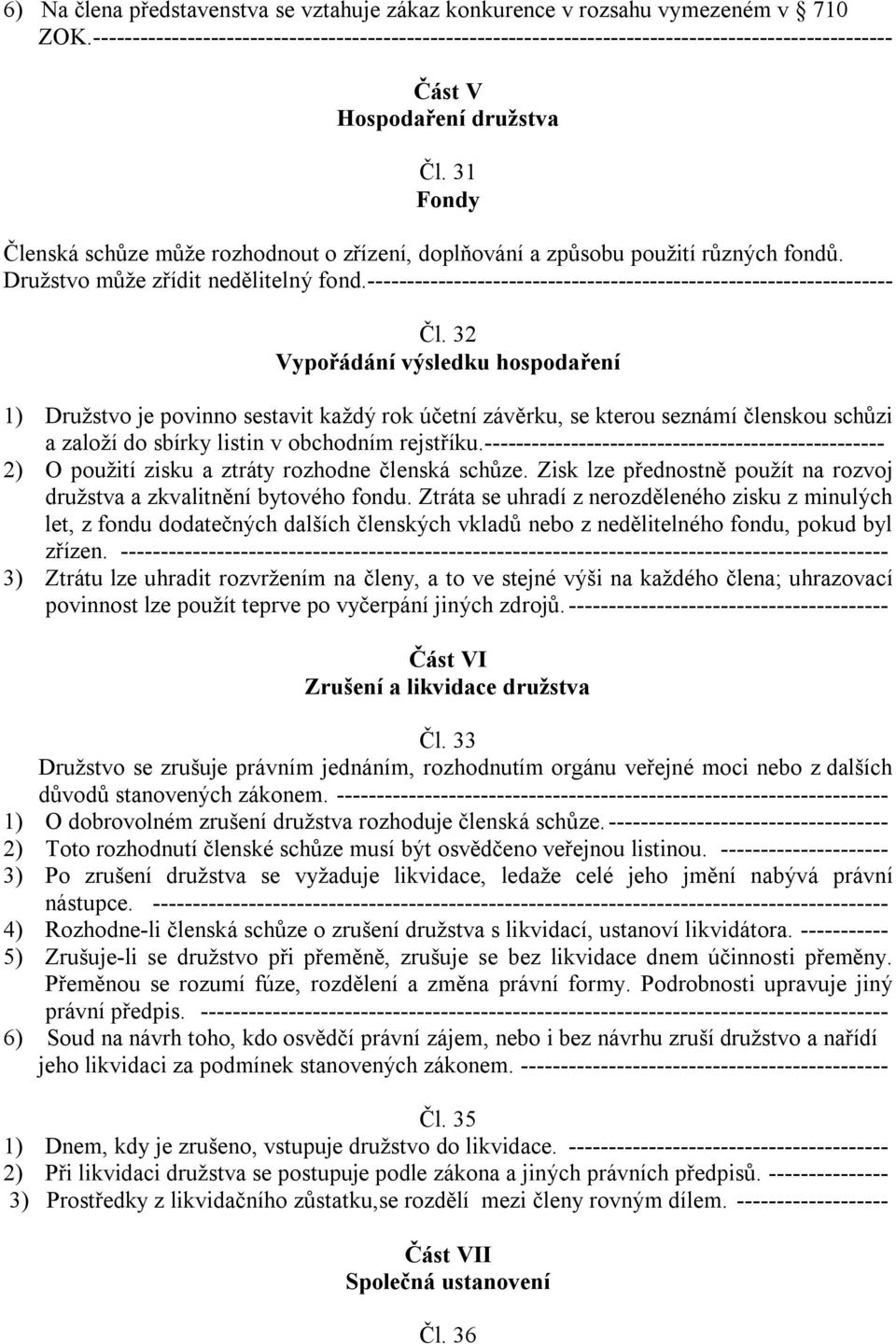 31 Fondy Členská schůze může rozhodnout o zřízení, doplňování a způsobu použití různých fondů. Družstvo může zřídit nedělitelný fond.