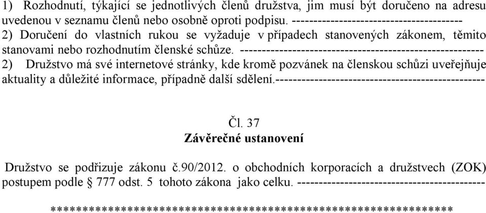 -------------------------------------------------------- 2) Družstvo má své internetové stránky, kde kromě pozvánek na členskou schůzi uveřejňuje aktuality a důležité informace, případně další