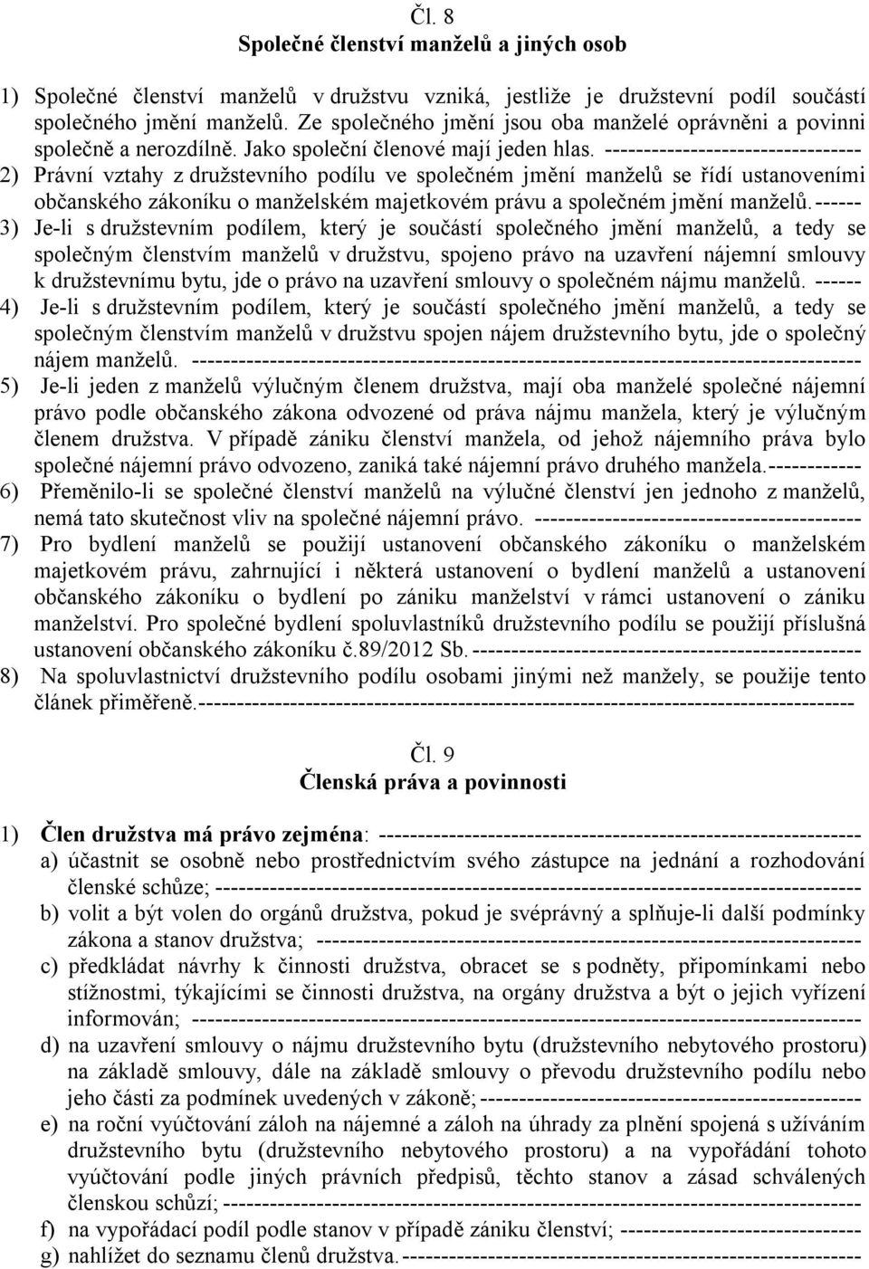 --------------------------------- 2) Právní vztahy z družstevního podílu ve společném jmění manželů se řídí ustanoveními občanského zákoníku o manželském majetkovém právu a společném jmění manželů.