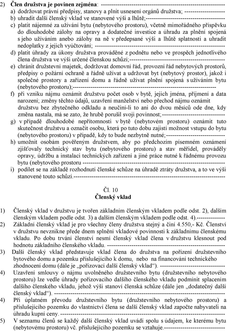 zálohy na opravy a dodatečné investice a úhradu za plnění spojená s jeho užíváním anebo zálohy na ně v předepsané výši a lhůtě splatnosti a uhradit nedoplatky z jejich vyúčtování;