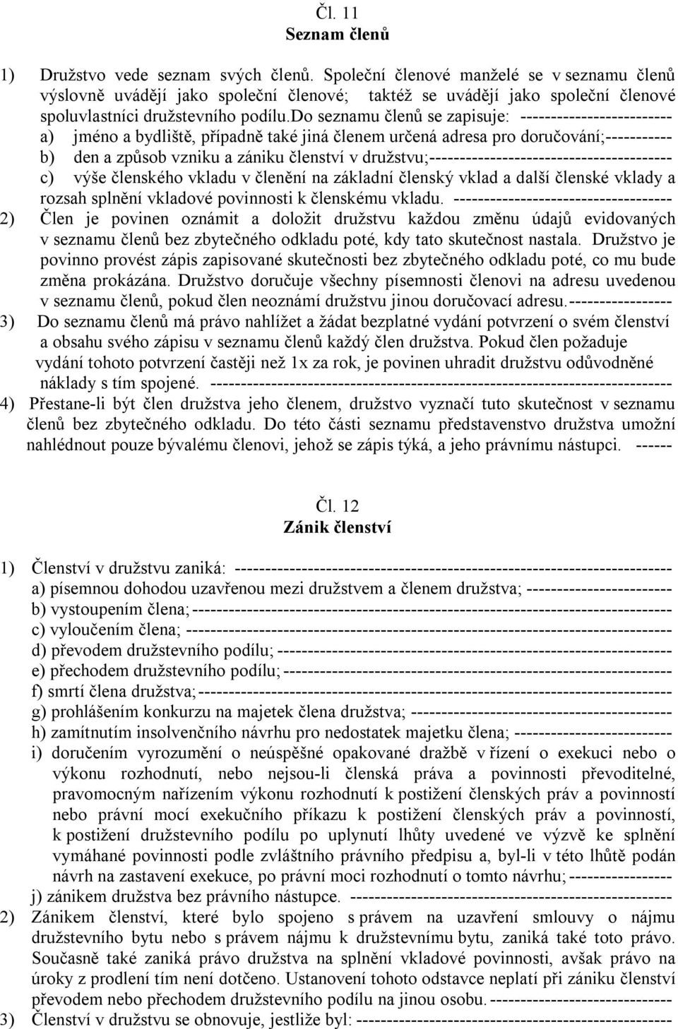 do seznamu členů se zapisuje: ------------------------- a) jméno a bydliště, případně také jiná členem určená adresa pro doručování;----------- b) den a způsob vzniku a zániku členství v