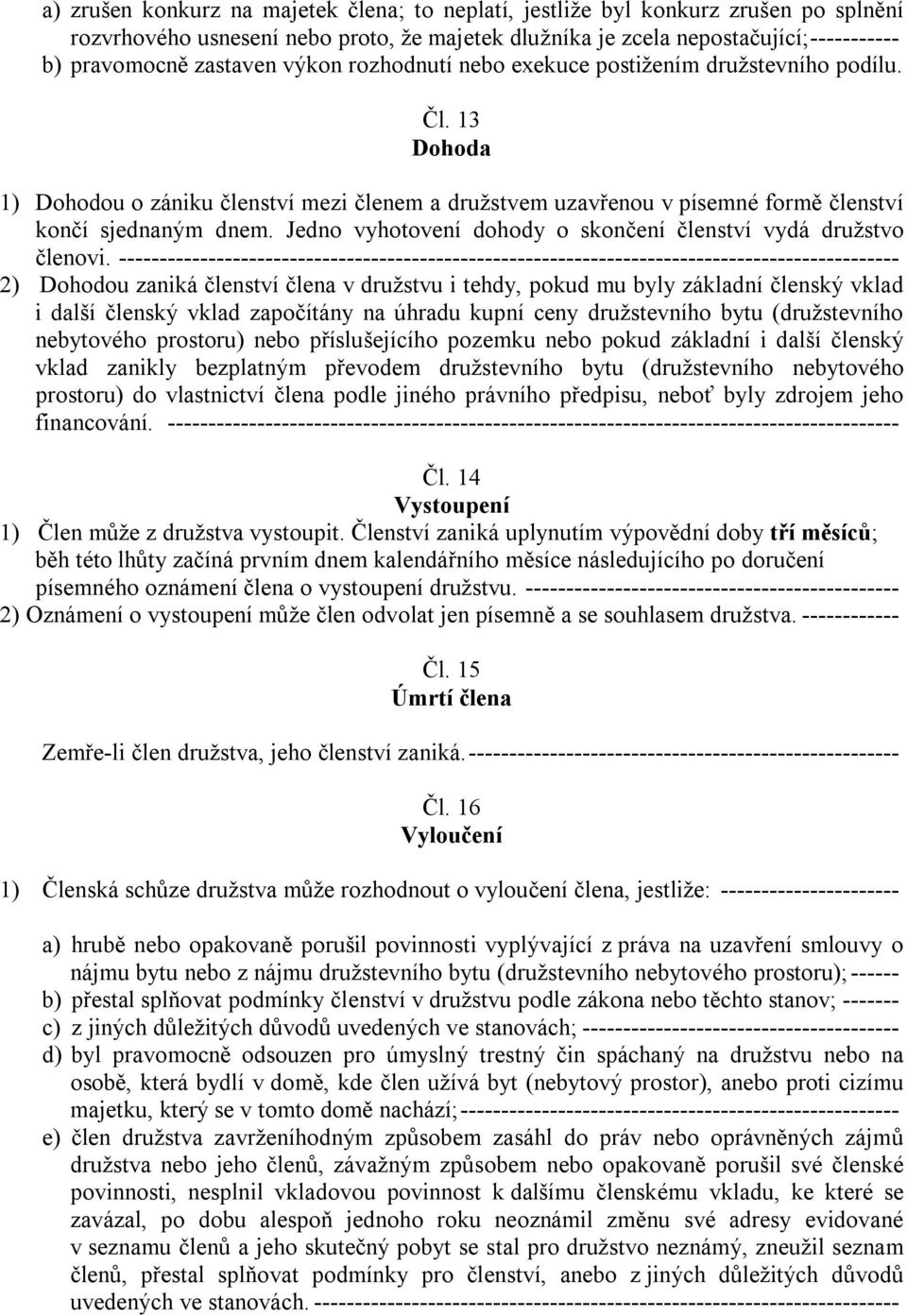 Jedno vyhotovení dohody o skončení členství vydá družstvo členovi.