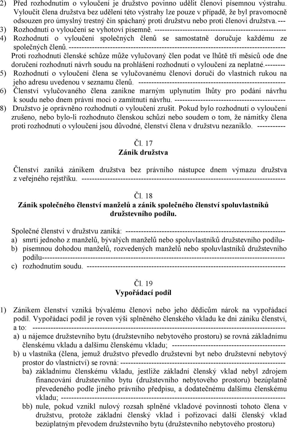 --- 3) Rozhodnutí o vyloučení se vyhotoví písemně. ---------------------------------------------------- 4) Rozhodnutí o vyloučení společných členů se samostatně doručuje každému ze společných členů.