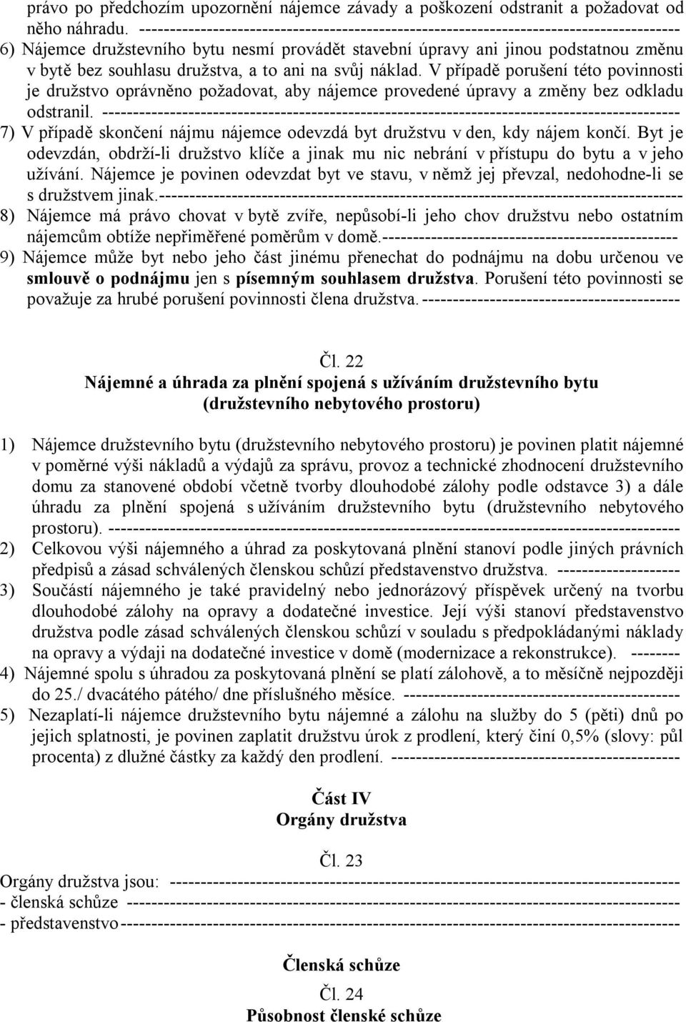 družstva, a to ani na svůj náklad. V případě porušení této povinnosti je družstvo oprávněno požadovat, aby nájemce provedené úpravy a změny bez odkladu odstranil.